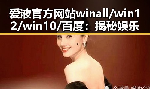 爱液官方网站winall/win12/win10/百度：揭秘娱乐圈的最新动态