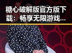 糖心破解版官方版下载：畅享无限游戏乐趣