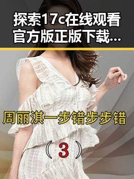 探索17c在线观看官方版正版下载：最新指南与现状分析