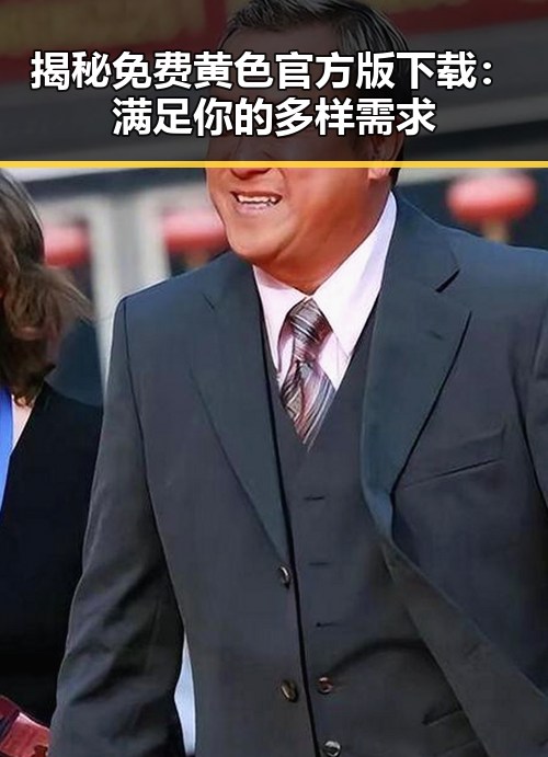 揭秘免费黄色官方版下载：满足你的多样需求