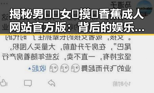 揭秘男🍌❌女🍑摸🐻香蕉成人网站官方版：背后的娱乐和隐秘瞬间