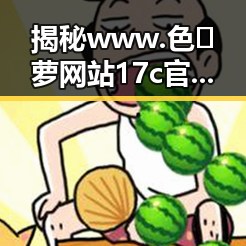 揭秘www.色😍萝网站17c官方版：其背后的动态与影响