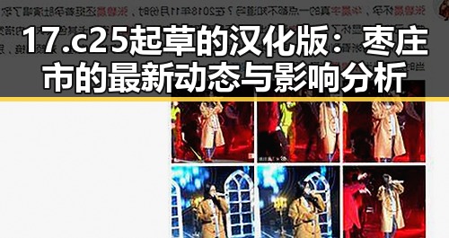 17.c25起草的汉化版:枣庄市的最新动态与影响分析