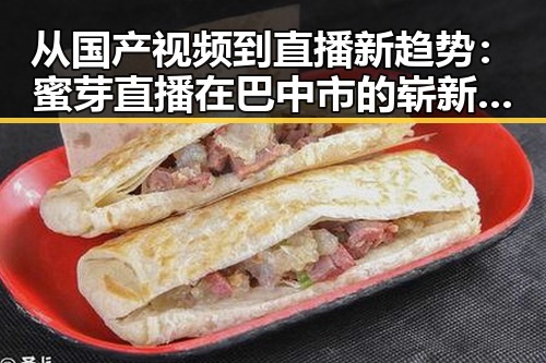 从国产视频到直播新趋势：蜜芽直播在巴中市的崭新动态