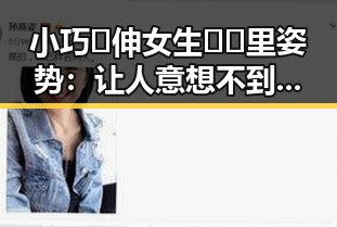 小巧🐥伸女生🍑🍑里姿势：让人意想不到的细节与争议