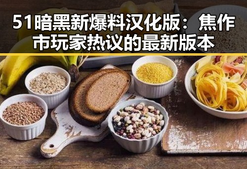 51暗黑新爆料汉化版：焦作市玩家热议的最新版本