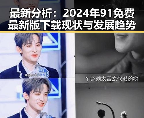 最新分析：2024年91免费最新版下载现状与发展趋势
