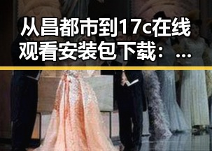 从昌都市到17c在线观看安装包下载：探索数字娱乐新趋势