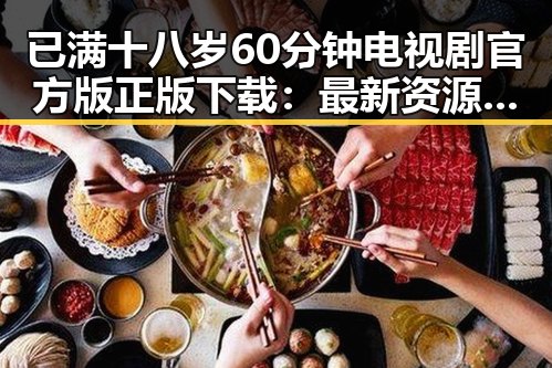 已满十八岁60分钟电视剧官方版正版下载：最新资源指南