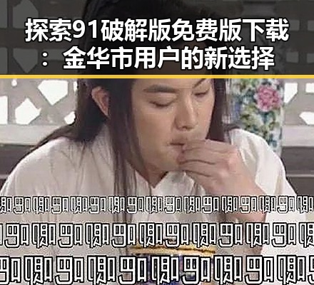 探索91破解版免费版下载：金华市用户的新选择