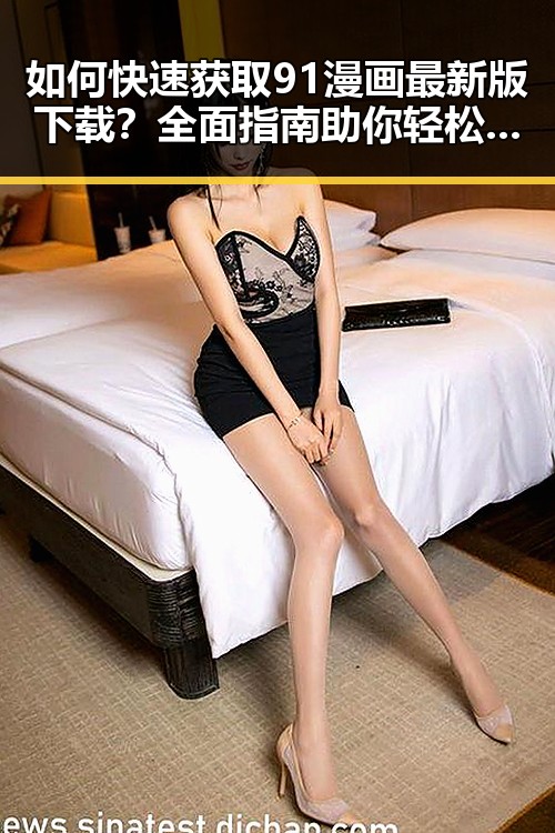 如何快速获取91漫画最新版下载？全面指南助你轻松掌握