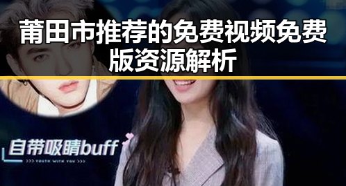 莆田市推荐的免费视频免费版资源解析