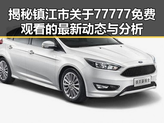 揭秘镇江市关于77777免费观看的最新动态与分析