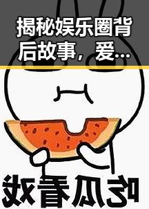 揭秘娱乐圈背后故事,爱爱网免费版下载带你全景了解