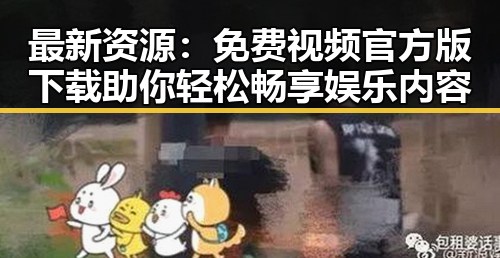 最新资源:免费视频官方版下载助你轻松畅享娱乐内容