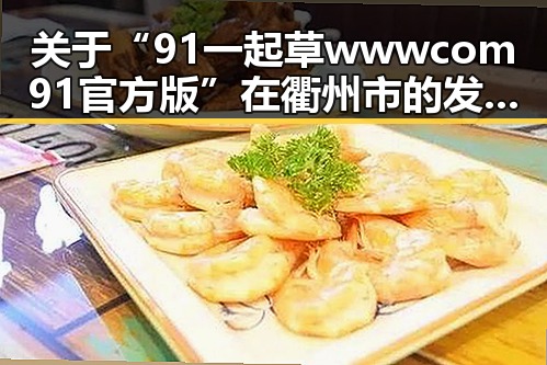 关于“91 一起草wwwcom91官方版”在衢州市的发展与应用