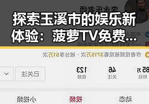 探索玉溪市的娱乐新体验：菠萝TV免费版带来的便捷观看方式