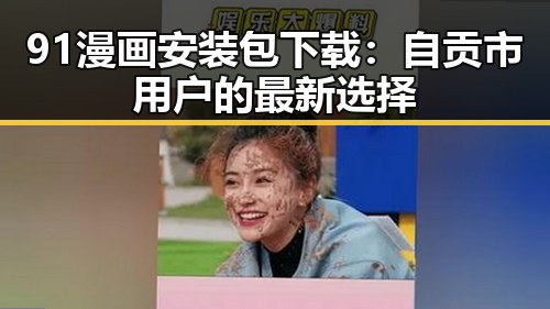 91漫画安装包下载：自贡市用户的最新选择