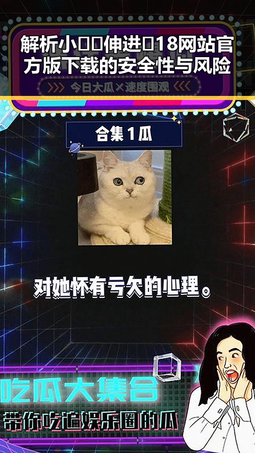解析小🐔🐔伸进🈲18网站官方版下载的安全性与风险