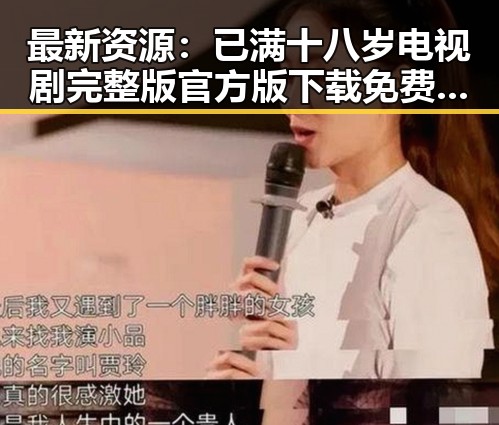 最新资源：已满十八岁电视剧完整版官方版下载免费版推荐