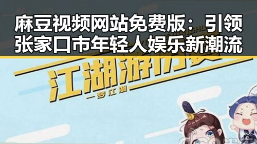 麻豆视频网站免费版：引领张家口市年轻人娱乐新潮流