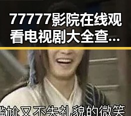 77777影院在线观看电视剧大全查询高压官方版解析