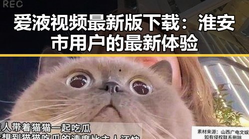 爱液视频最新版下载：淮安市用户的最新体验