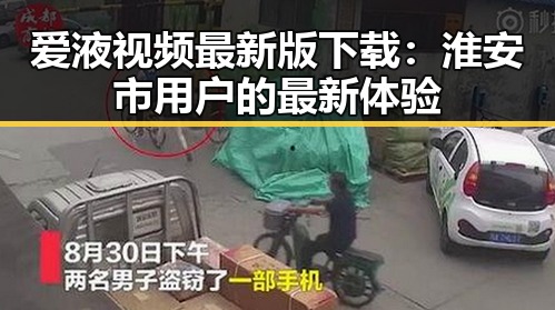 爱液视频最新版下载：淮安市用户的最新体验