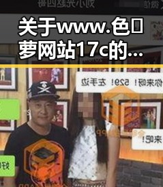 关于www.色😍萝网站17c的介绍与分析