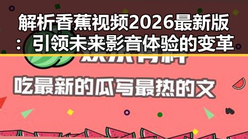 解析香蕉视频2026最新版：引领未来影音体验的变革