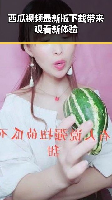 西瓜视频最新版下载带来观看新体验