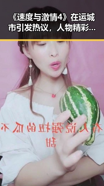 《速度与激情4》在运城市引发热议，人物精彩演绎展现精彩瞬间