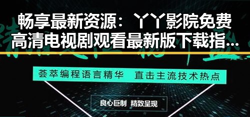 畅享最新资源：丫丫影院免费高清电视剧观看最新版下载指南