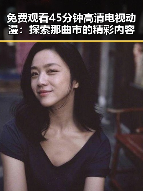 免费观看45分钟高清电视动漫：探索那曲市的精彩内容