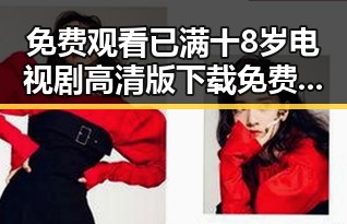 免费观看已满十8岁电视剧高清版下载免费版：随州市居民的新选择