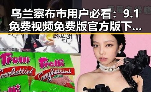 乌兰察布市用户必看：9.1免费视频免费版官方版下载攻略