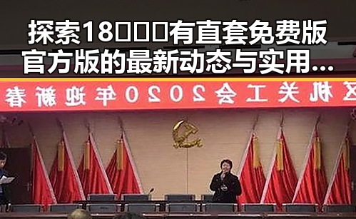 探索18❌❌❌有直套免费版官方版的最新动态与实用指南