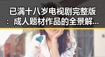 已满十八岁电视剧完整版：成人题材作品的全景解析