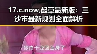 17.c.now,起草最新版：三沙市最新规划全面解析