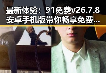 最新体验：91免费v26.7.8 安卓手机版带你畅享免费资源
